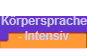 K�rpersprache 
 - Intensiv