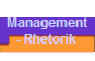 Management 
 - Rhetorik